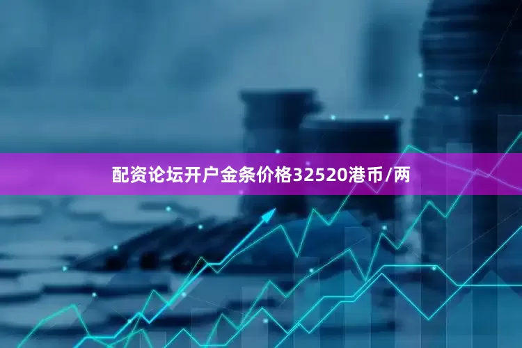 配资论坛开户金条价格32520港币/两