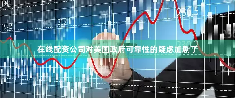 在线配资公司对美国政府可靠性的疑虑加剧了