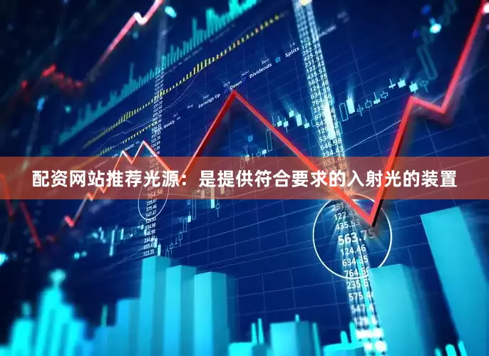 配资网站推荐光源：是提供符合要求的入射光的装置