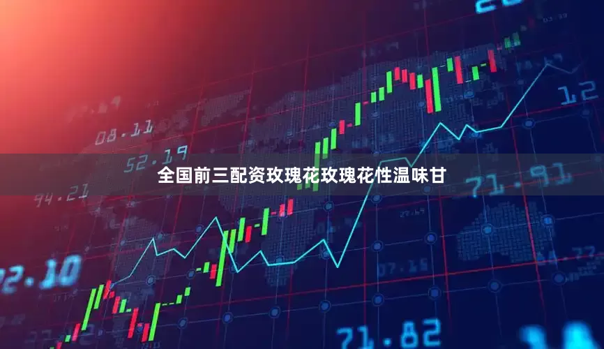 全国前三配资玫瑰花玫瑰花性温味甘