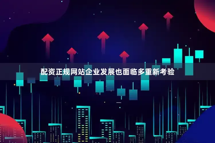 配资正规网站企业发展也面临多重新考验