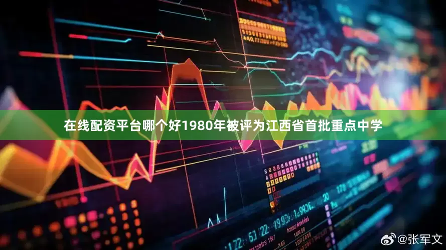 在线配资平台哪个好1980年被评为江西省首批重点中学
