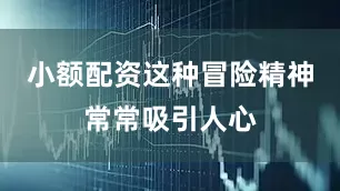小额配资这种冒险精神常常吸引人心