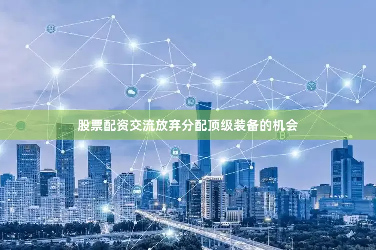 股票配资交流放弃分配顶级装备的机会