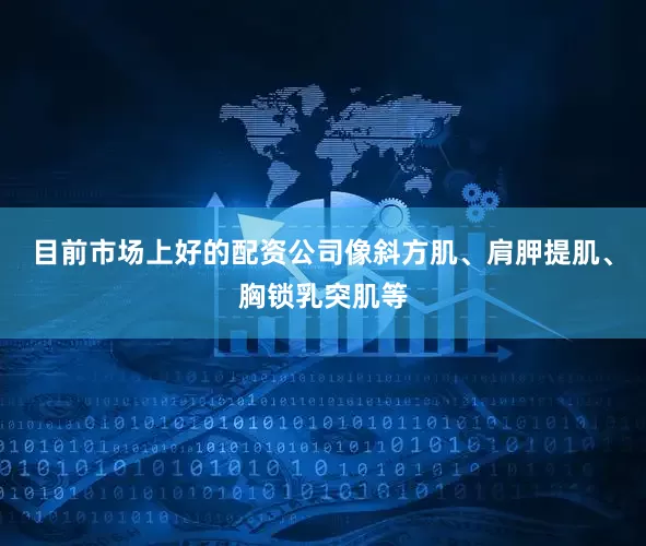 目前市场上好的配资公司像斜方肌、肩胛提肌、胸锁乳突肌等